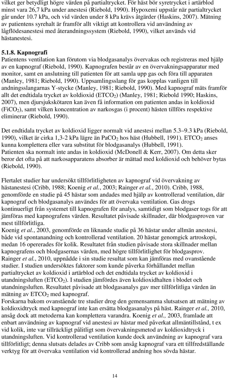 Mätning av patientens syrehalt är framför allt viktigt att kontrollera vid användning av lågflödesanestesi med återandningssystem (Riebold, 1990), vilket används vid hästanestesi. 5.1.8.