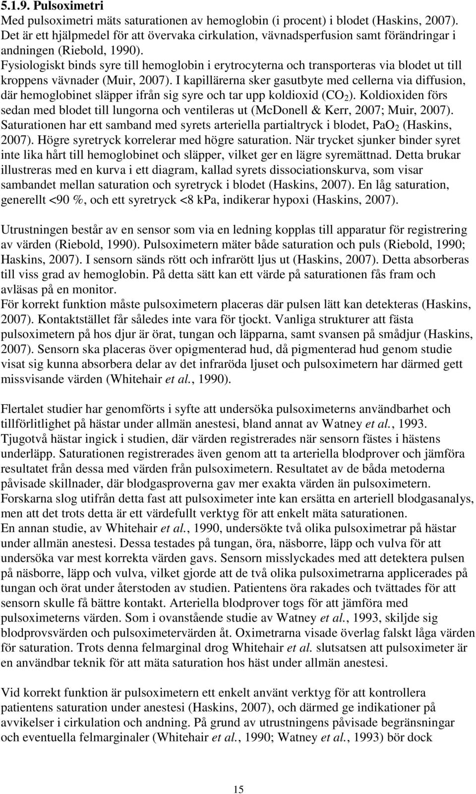 Fysiologiskt binds syre till hemoglobin i erytrocyterna och transporteras via blodet ut till kroppens vävnader (Muir, 2007).
