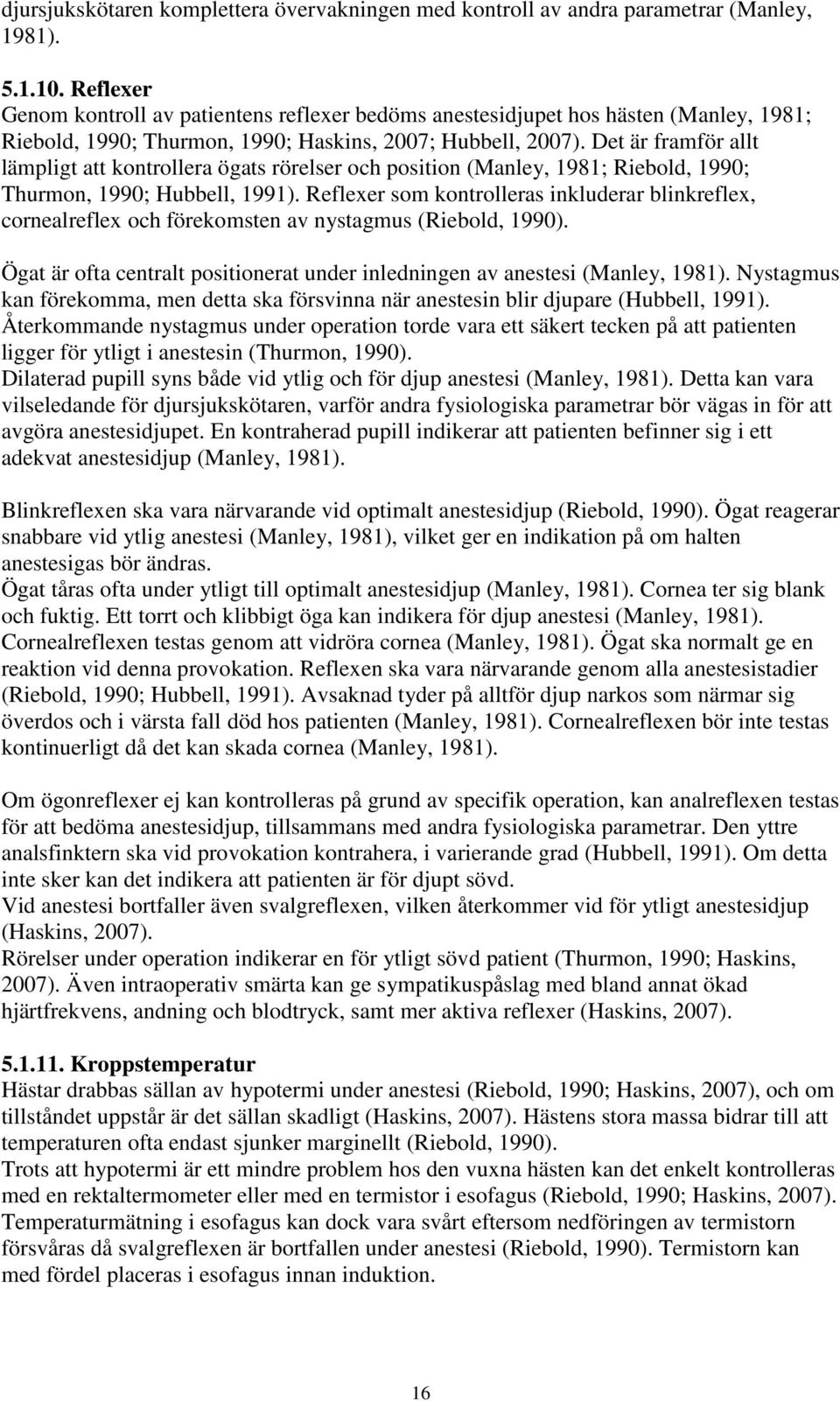 Det är framför allt lämpligt att kontrollera ögats rörelser och position (Manley, 1981; Riebold, 1990; Thurmon, 1990; Hubbell, 1991).