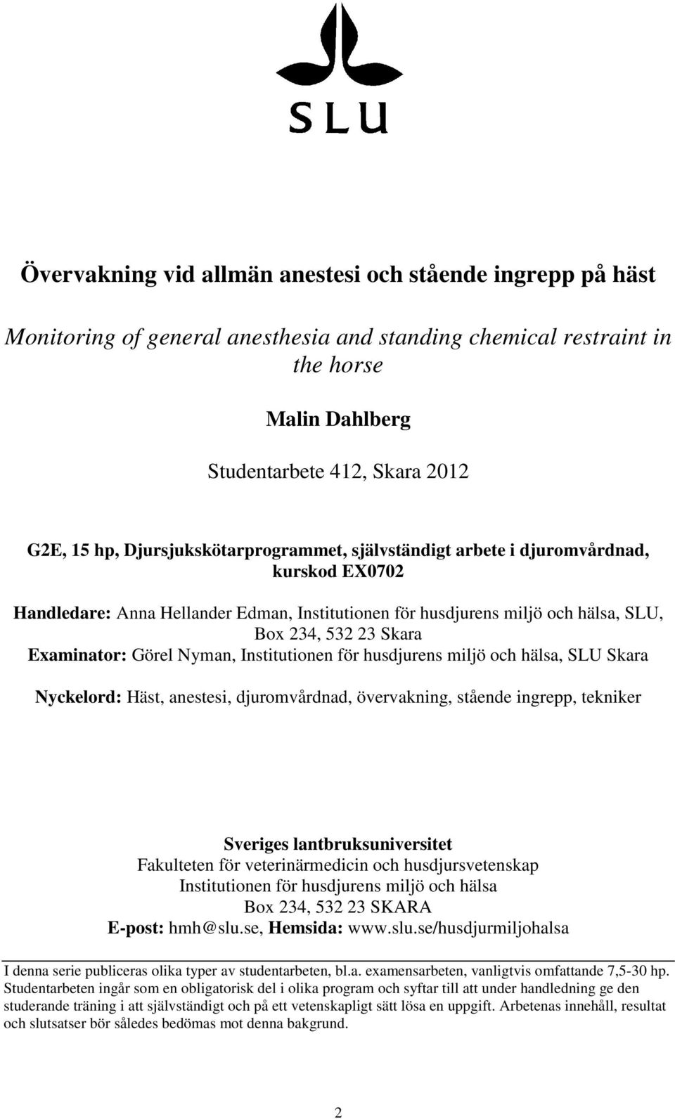 Görel Nyman, Institutionen för husdjurens miljö och hälsa, SLU Skara Nyckelord: Häst, anestesi, djuromvårdnad, övervakning, stående ingrepp, tekniker Sveriges lantbruksuniversitet Fakulteten för