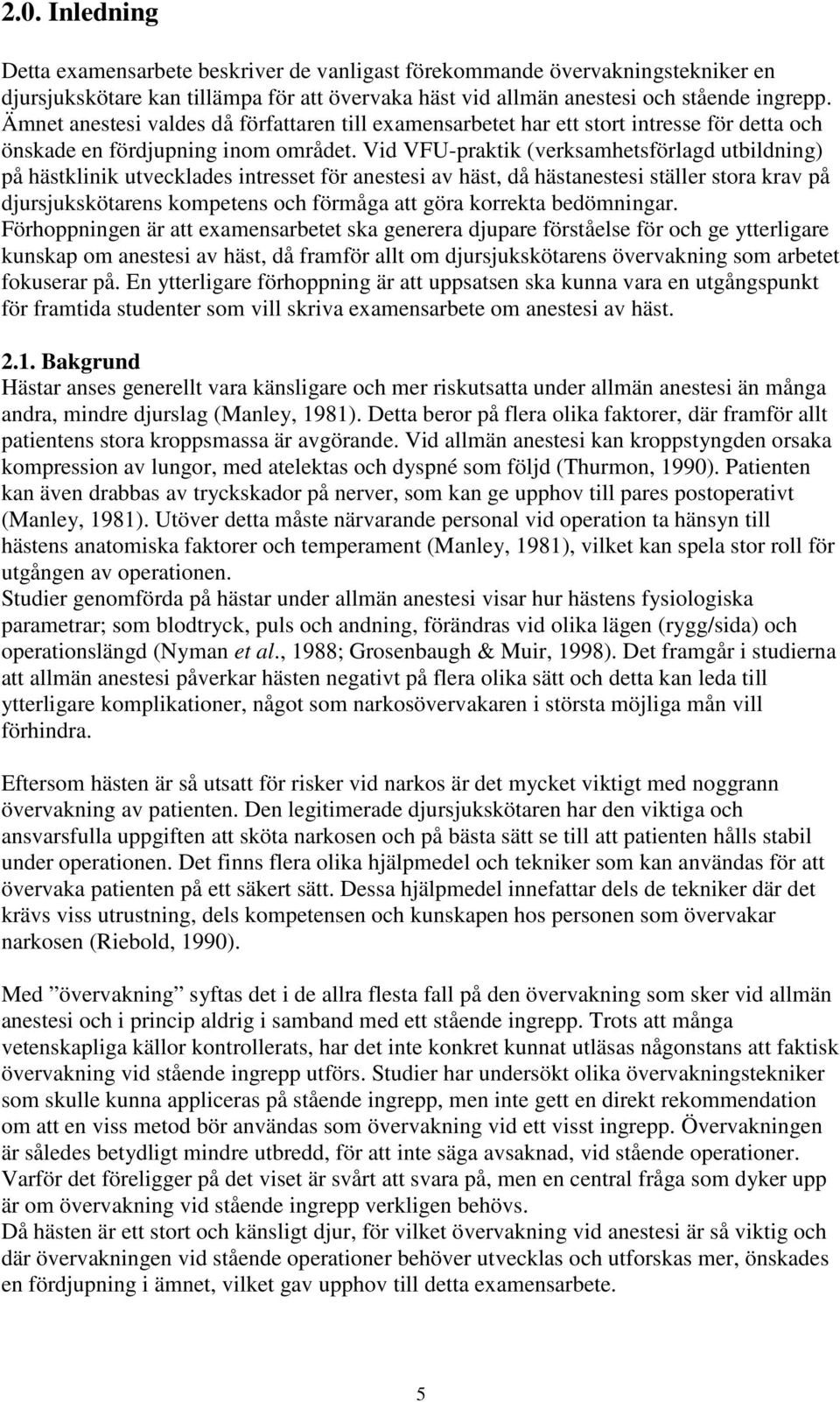 Vid VFU-praktik (verksamhetsförlagd utbildning) på hästklinik utvecklades intresset för anestesi av häst, då hästanestesi ställer stora krav på djursjukskötarens kompetens och förmåga att göra