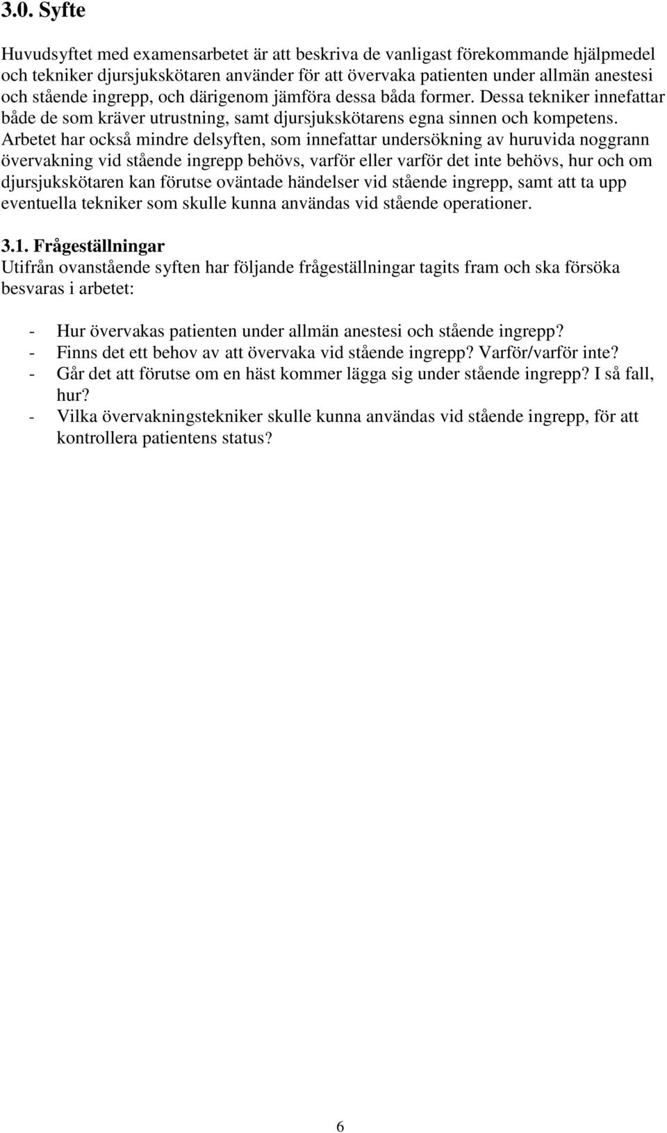 Arbetet har också mindre delsyften, som innefattar undersökning av huruvida noggrann övervakning vid stående ingrepp behövs, varför eller varför det inte behövs, hur och om djursjukskötaren kan