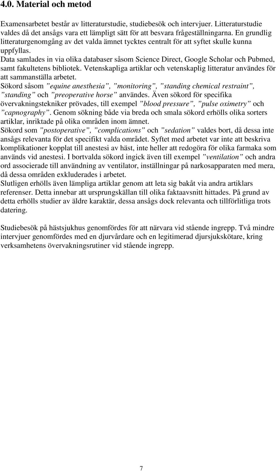 Data samlades in via olika databaser såsom Science Direct, Google Scholar och Pubmed, samt fakultetens bibliotek.