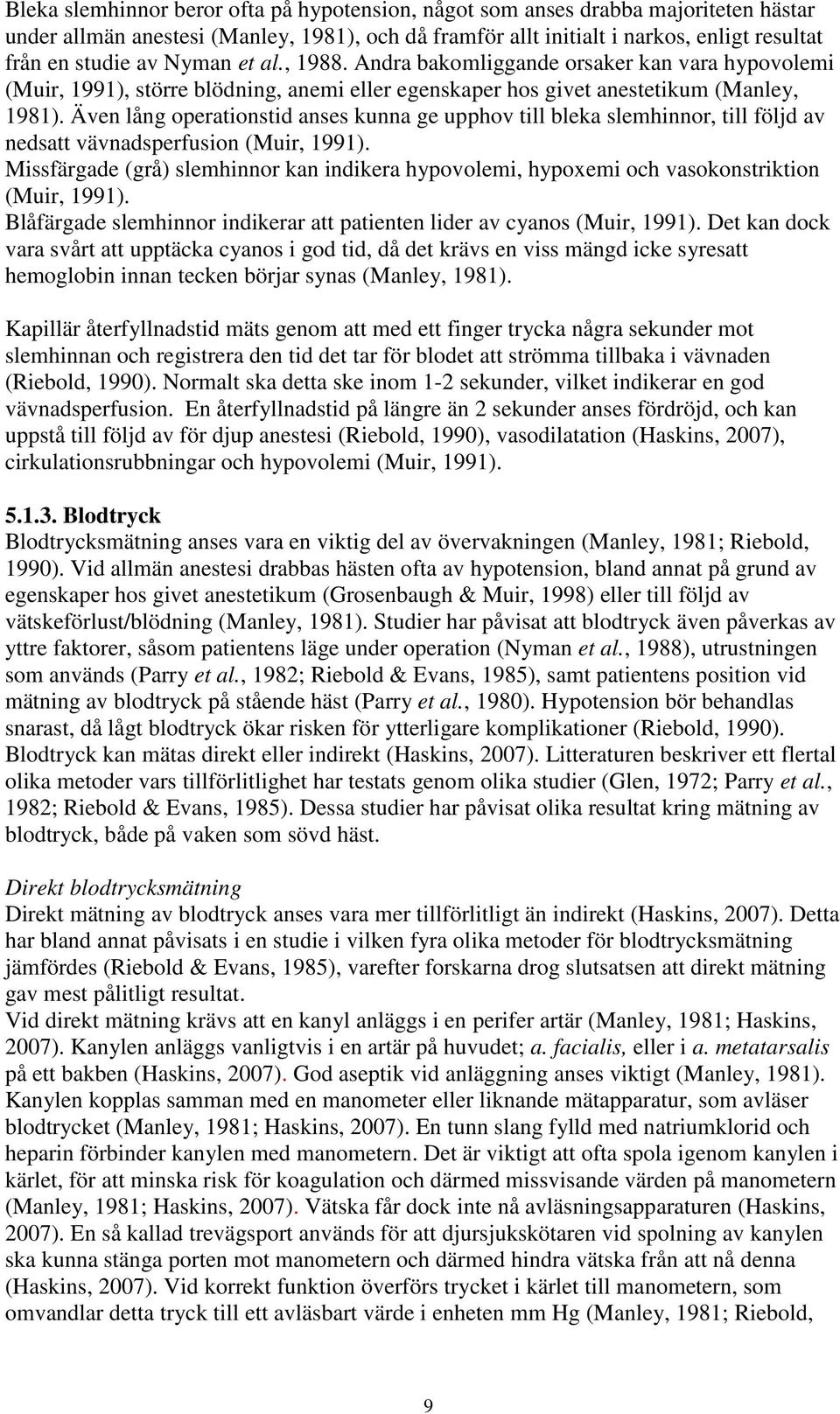 Även lång operationstid anses kunna ge upphov till bleka slemhinnor, till följd av nedsatt vävnadsperfusion (Muir, 1991).