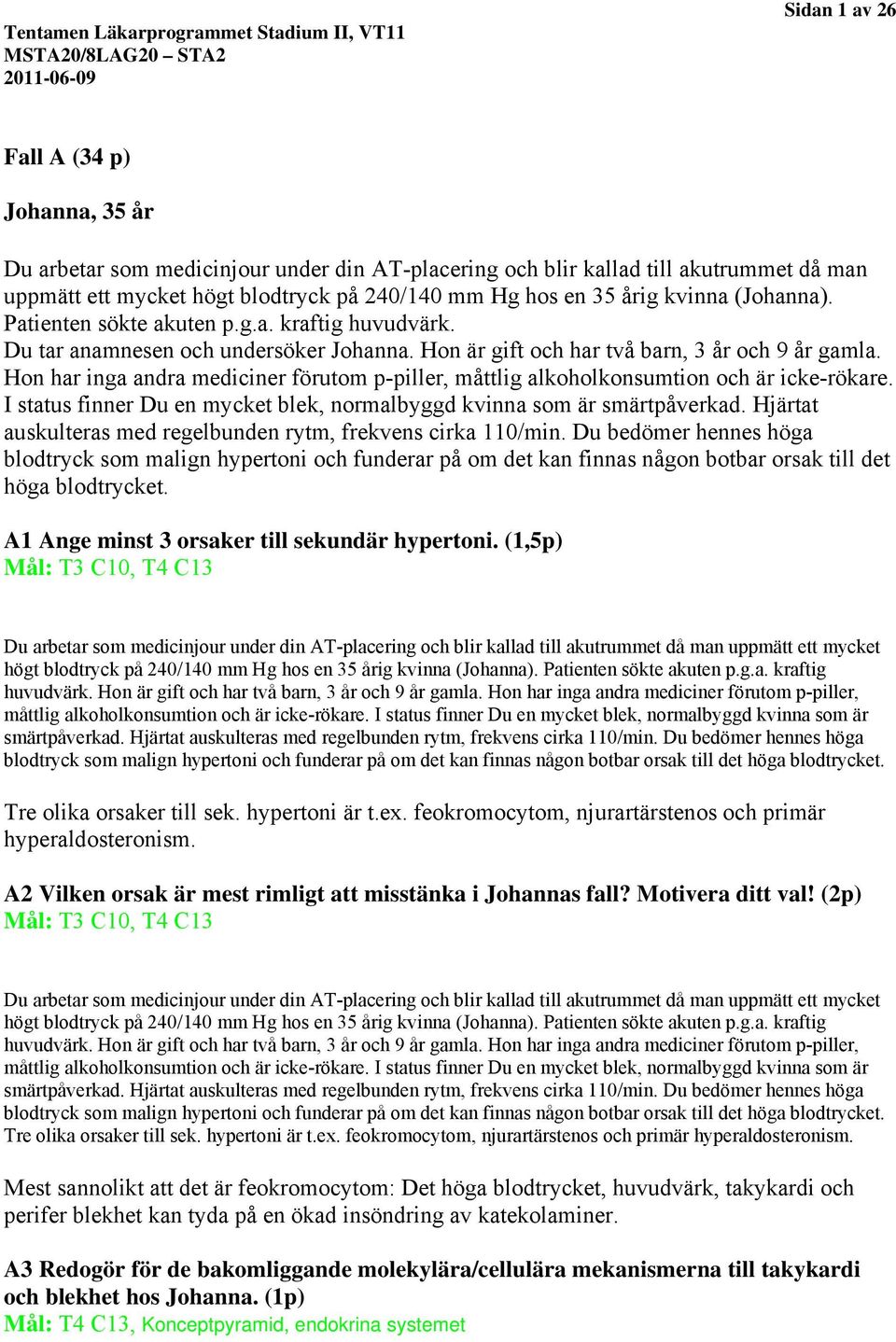 Hon har inga andra mediciner förutom p-piller, måttlig alkoholkonsumtion och är icke-rökare. I status finner Du en mycket blek, normalbyggd kvinna som är smärtpåverkad.