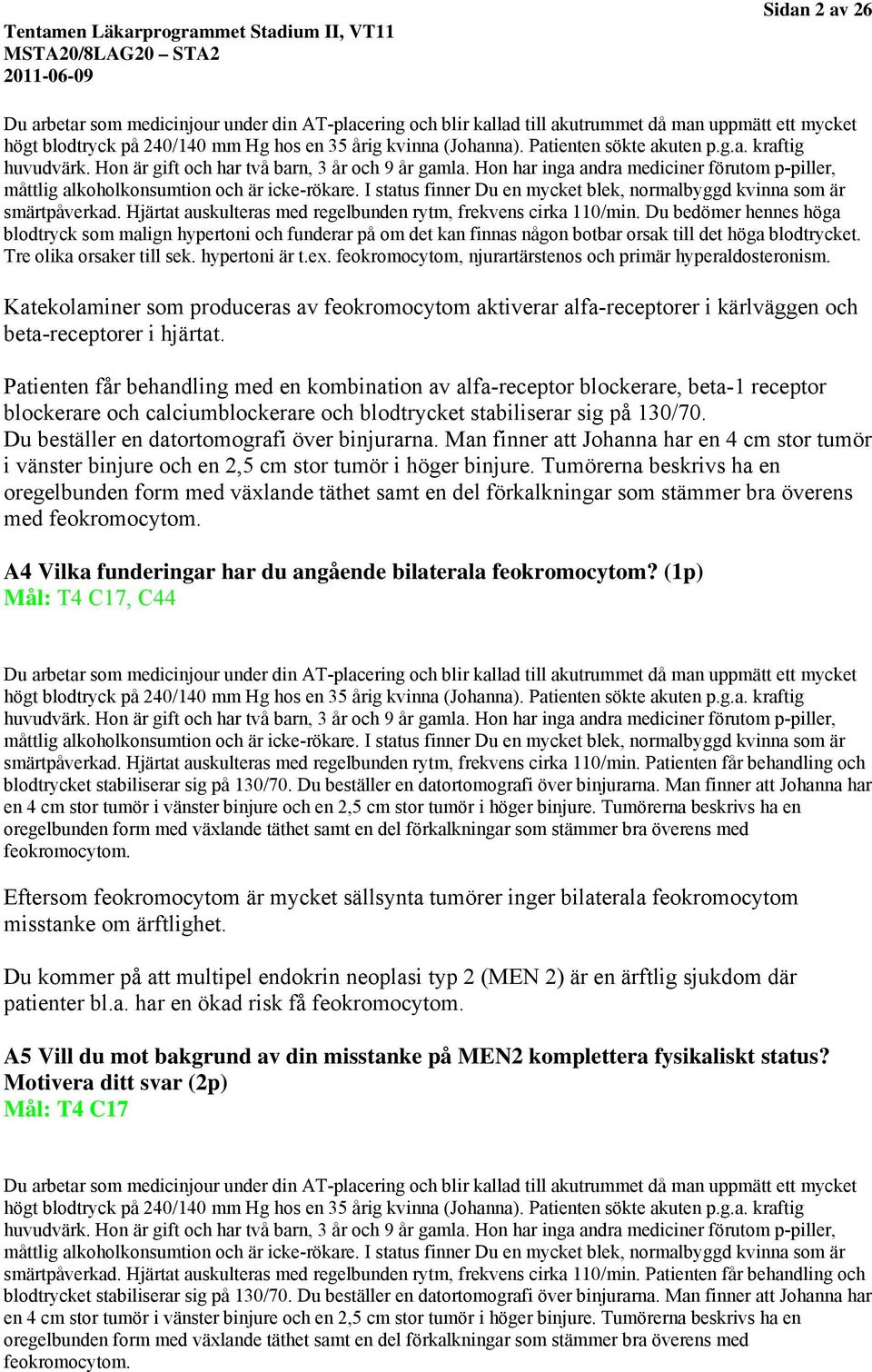 Du bedömer hennes höga blodtryck som malign hypertoni och funderar på om det kan finnas någon botbar orsak till det höga blodtrycket. Tre olika orsaker till sek. hypertoni är t.ex.