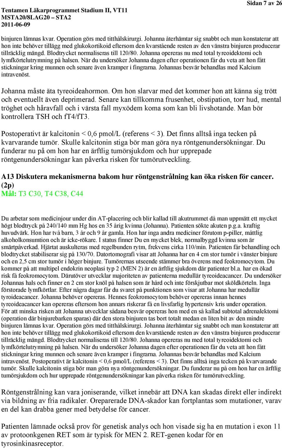Blodtrycket normaliseras till 120/80. Johanna opereras nu med total tyreoidektomi och lymfkörtelutrymning på halsen.
