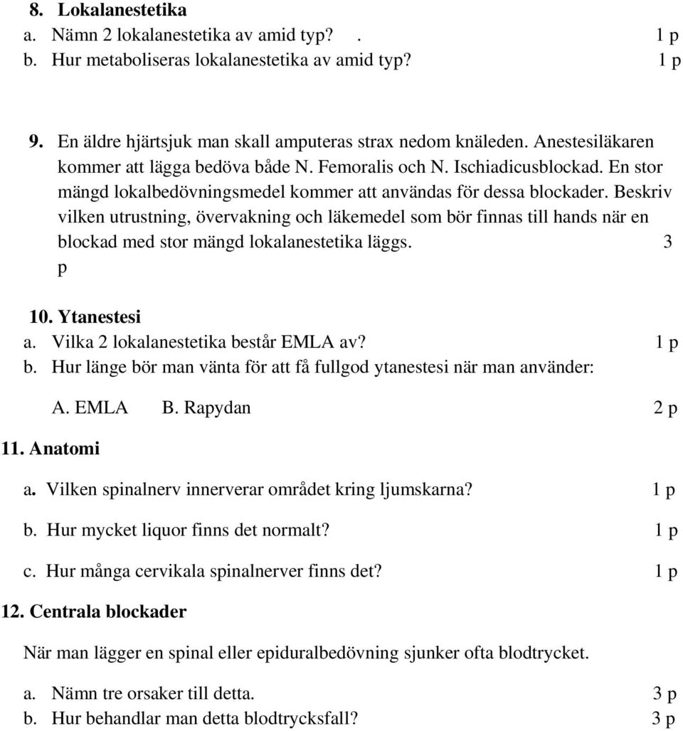 Beskriv vilken utrustning, övervakning och läkemedel som bör finnas till hands när en blockad med stor mängd lokalanestetika läggs. 3 p 10. Ytanestesi a. Vilka 2 lokalanestetika består EMLA av? 1 p b.