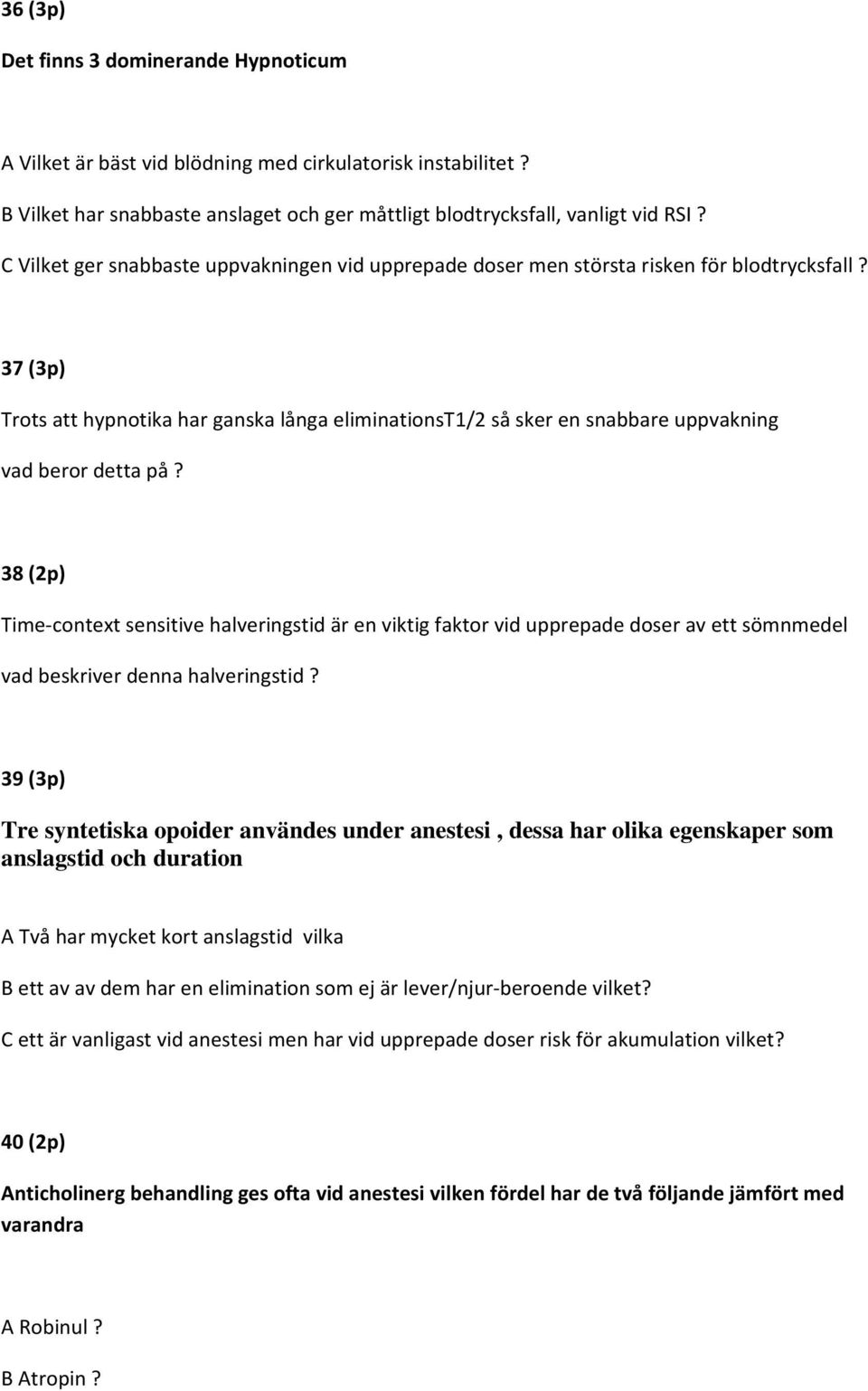 37 (3p) Trots att hypnotika har ganska långa eliminationst1/2 så sker en snabbare uppvakning vad beror detta på?
