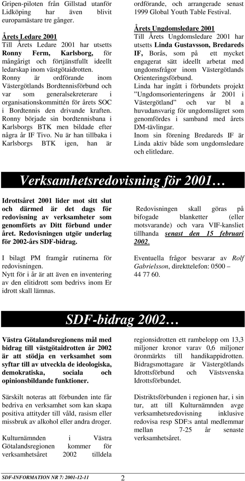 Ronny är ordförande inom Västergötlands Bordtennisförbund och var som generalsekreterare i organisationskommittén för årets SOC i Bordtennis den drivande kraften.