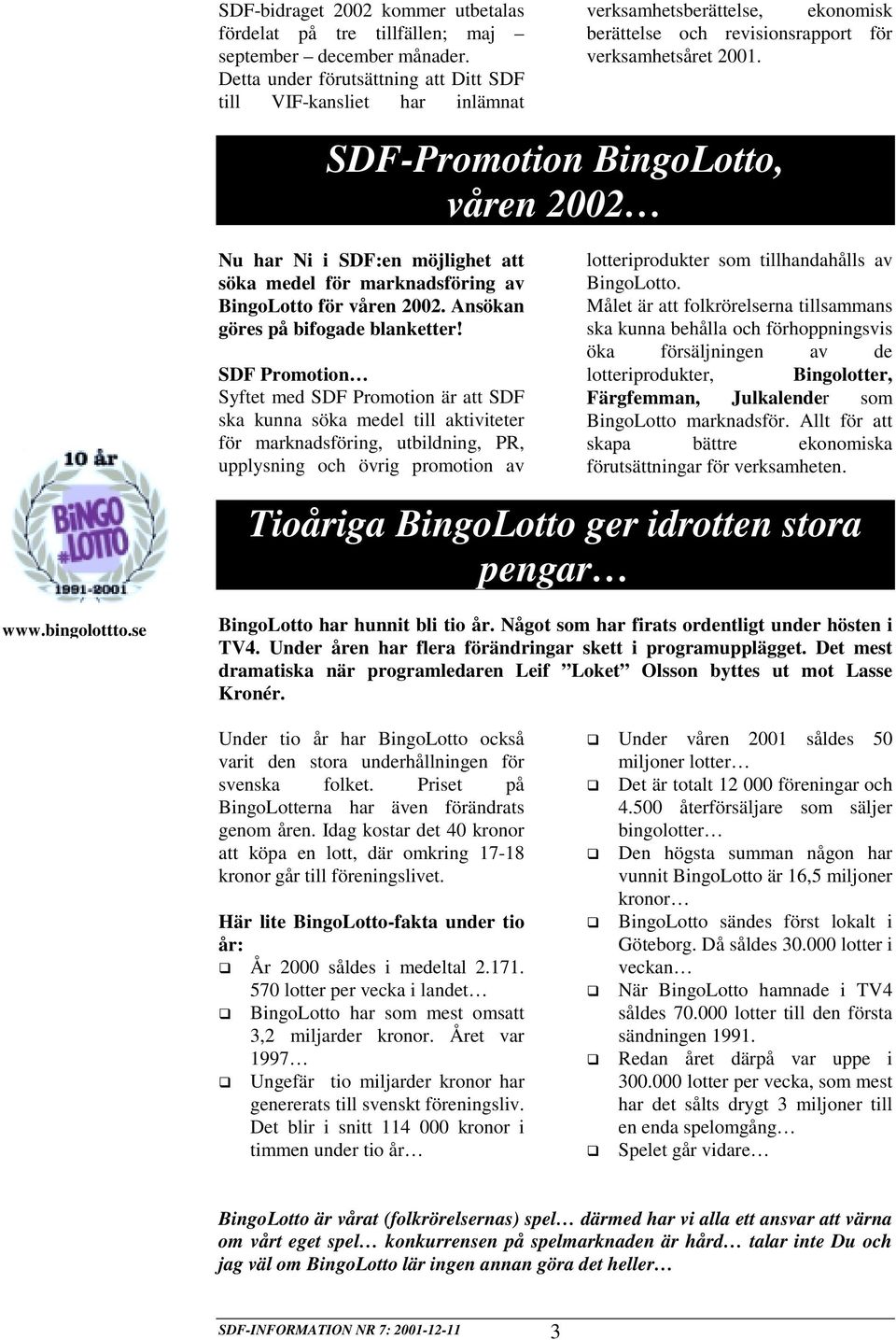 SDF-Promotion BingoLotto, våren 2002 Nu har Ni i SDF:en möjlighet att söka medel för marknadsföring av BingoLotto för våren 2002. Ansökan göres på bifogade blanketter!