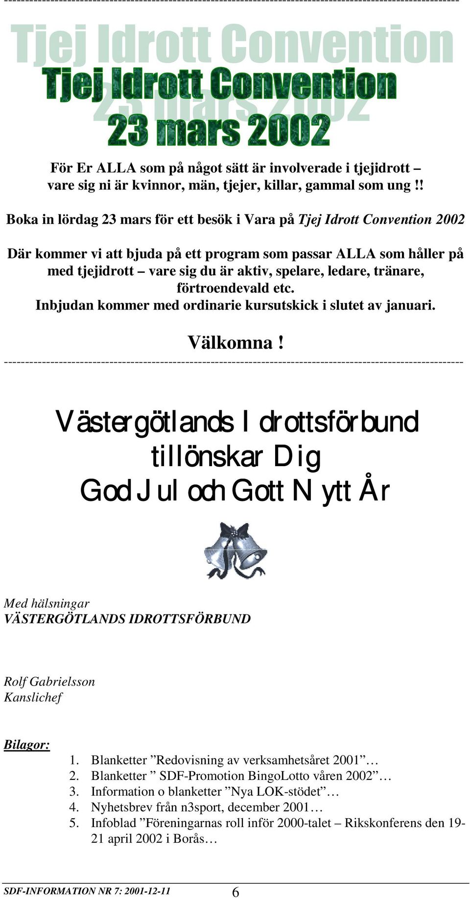 ! Boka in lördag 23 mars för ett besök i Vara på Tjej Idrott Convention 2002 Där kommer vi att bjuda på ett program som passar ALLA som håller på med tjejidrott vare sig du är aktiv, spelare, ledare,