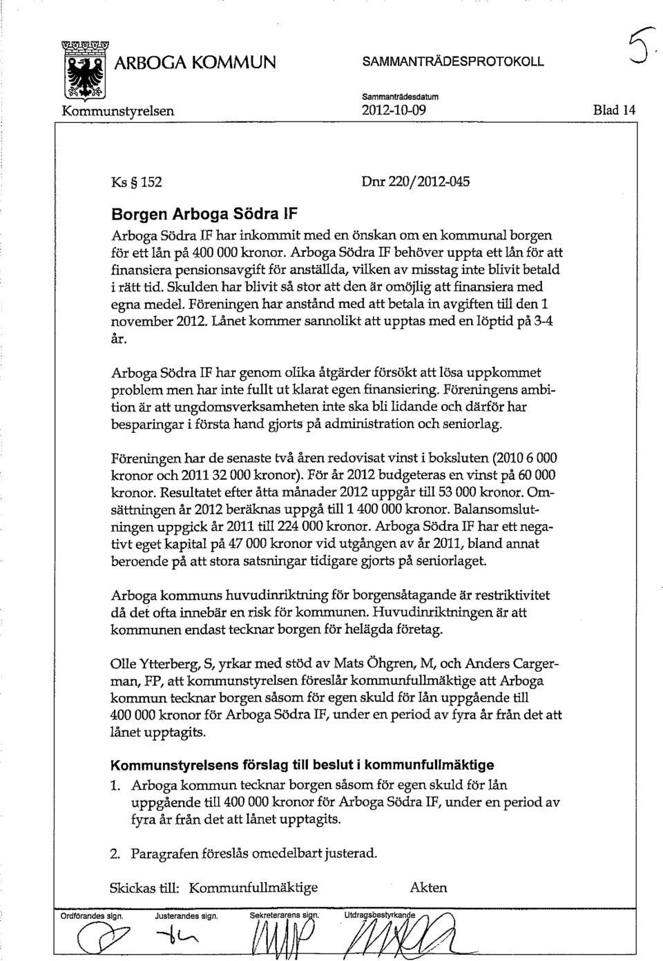 Skulden har blivit så stor att den är omöjlig att finansiera med egna medel. Föreningen har anstånd med att betala in avgiften till den 1 november 2012.