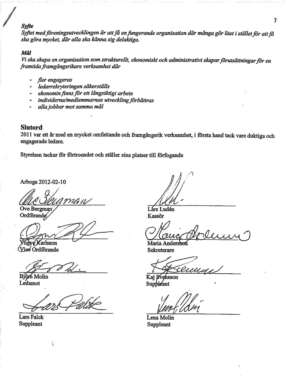 säkerställs - ekonomin finnsför ett långsiktigt arbete - individerna/medlemmarnas utvecklingförbättras - alla jobbar mot samma mål Slutord 2011 var ett år med en mycket omfattande och framgångsrik