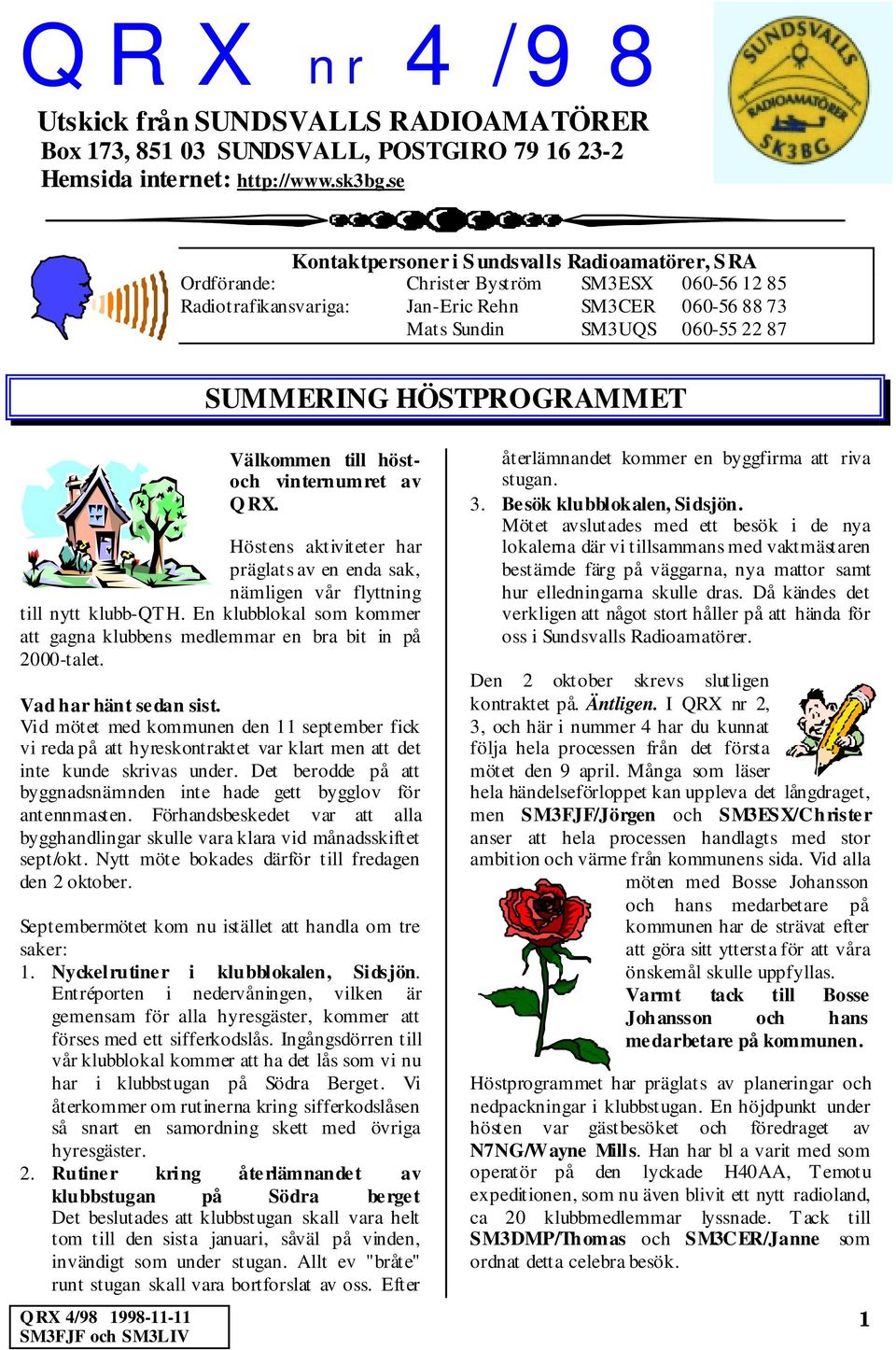 HÖSTPROGRAMMET Välkommen till höstoch vinternumret av QRX. Höstens aktiviteter har präglats av en enda sak, nämligen vår flyttning till nytt klubb-qt H.