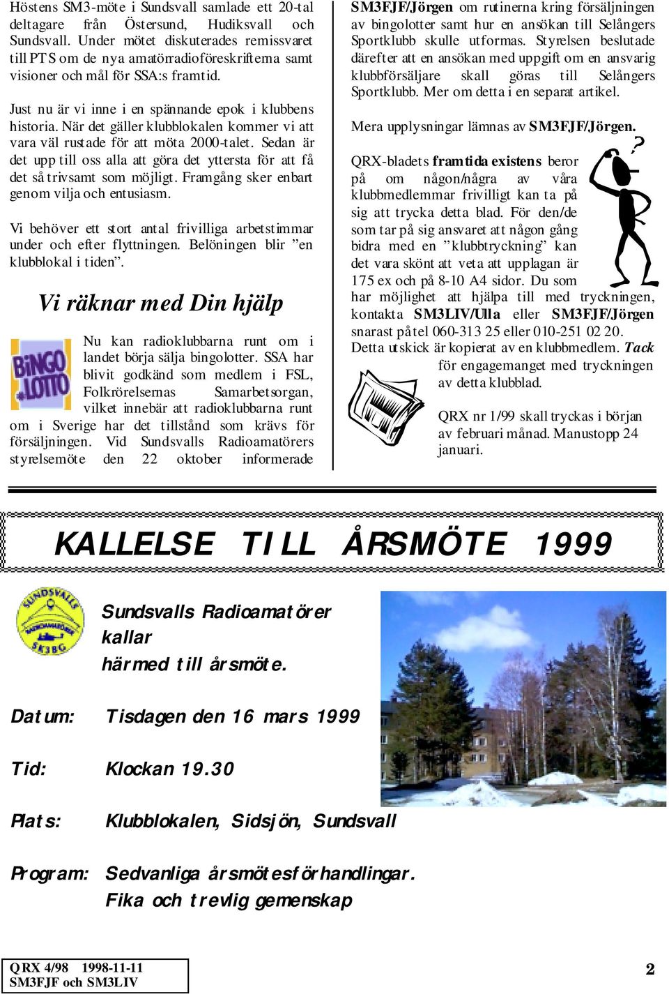 När det gäller klubblokalen kommer vi att vara väl rustade för att möta 2000-talet. Sedan är det upp till oss alla att göra det yttersta för att få det så trivsamt som möjligt.