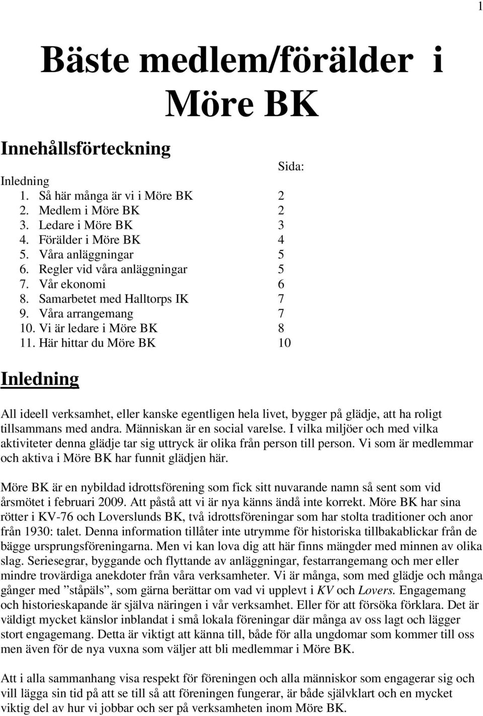 Här hittar du Möre BK 10 Inledning All ideell verksamhet, eller kanske egentligen hela livet, bygger på glädje, att ha roligt tillsammans med andra. Människan är en social varelse.