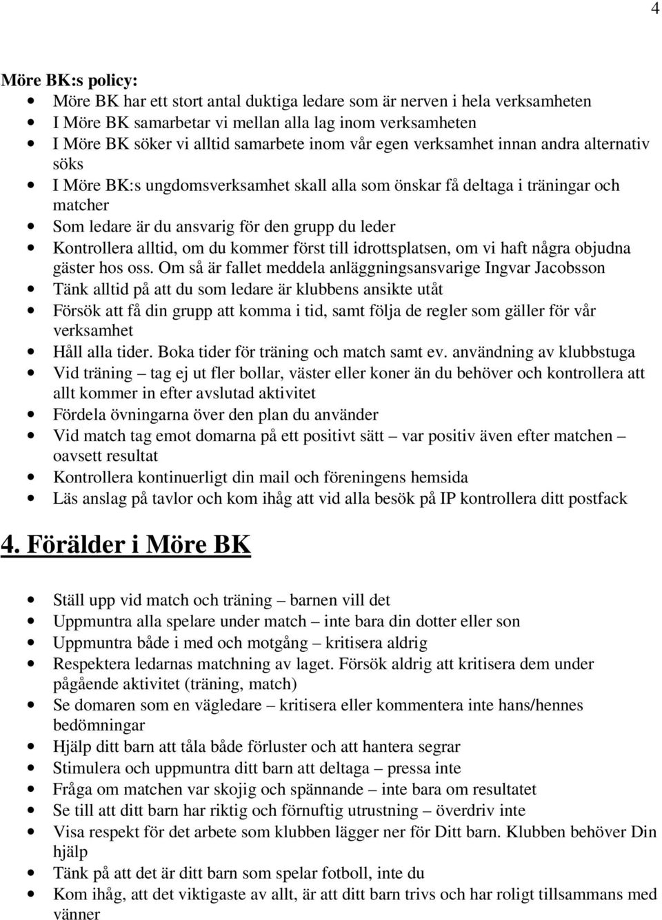 om du kommer först till idrottsplatsen, om vi haft några objudna gäster hos oss.