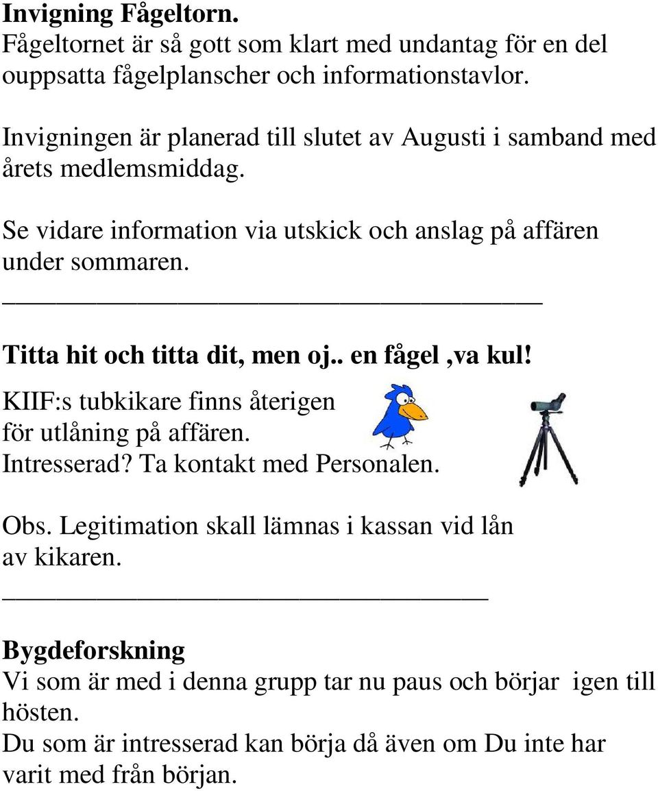 Titta hit och titta dit, men oj.. en fågel,va kul! KIIF:s tubkikare finns återigen för utlåning på affären. Intresserad? Ta kontakt med Personalen. Obs.