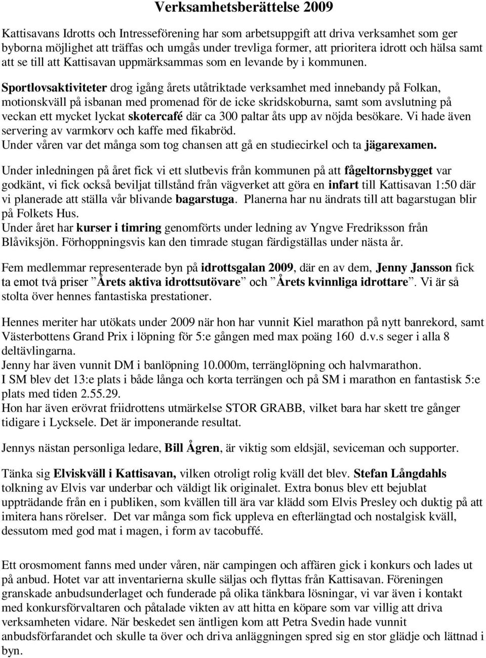 Sportlovsaktiviteter drog igång årets utåtriktade verksamhet med innebandy på Folkan, motionskväll på isbanan med promenad för de icke skridskoburna, samt som avslutning på veckan ett mycket lyckat