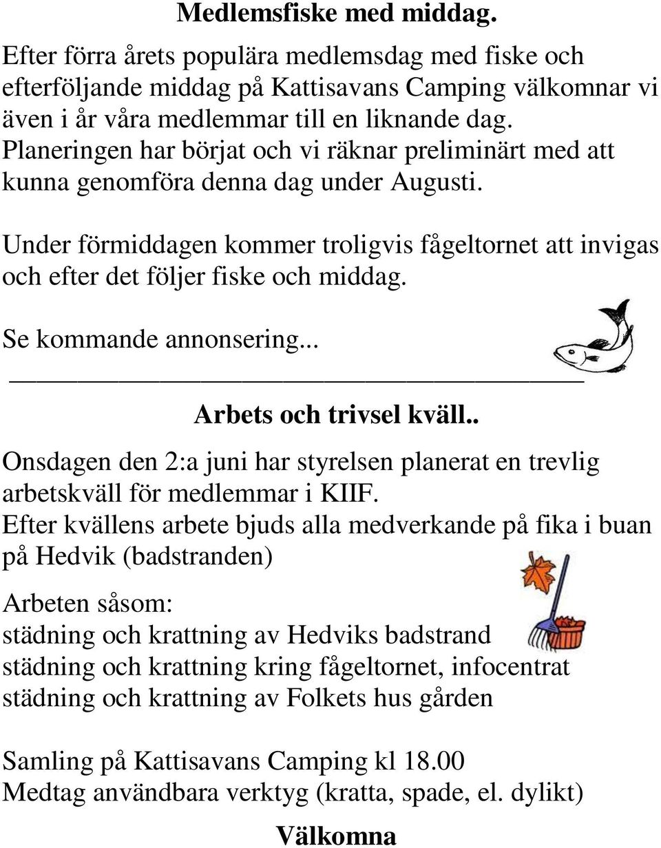Se kommande annonsering... Arbets och trivsel kväll.. Onsdagen den 2:a juni har styrelsen planerat en trevlig arbetskväll för medlemmar i KIIF.