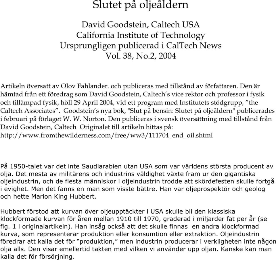 Den är hämtad från ett föredrag som David Goodstein, Caltech s vice rektor och professor i fysik och tillämpad fysik, höll 29 April 2004, vid ett program med Institutets stödgrupp, the Caltech