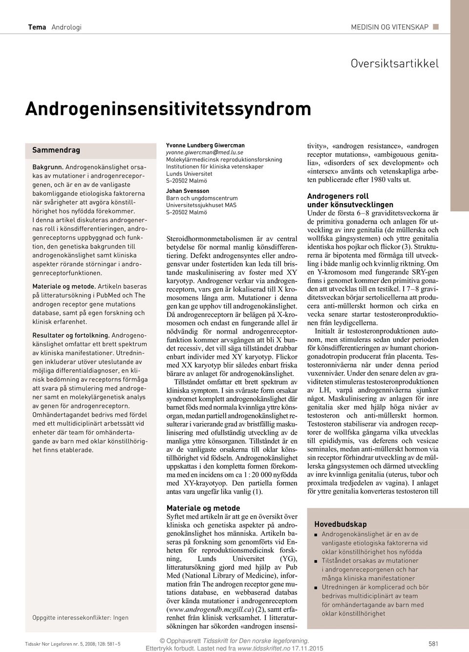 I denna artikel diskuteras androgenernas roll i könsdifferentieringen, androgenreceptorns uppbyggnad och funktion, den genetiska bakgrunden till androgenokänslighet samt kliniska aspekter rörande