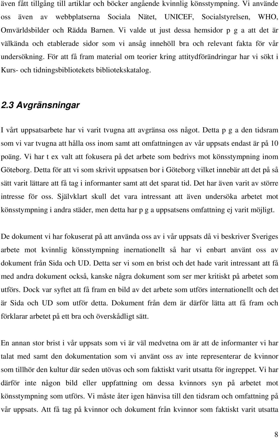 För att få fram material om teorier kring attitydförändringar har vi sökt i Kurs- och tidningsbibliotekets bibliotekskatalog. 2.