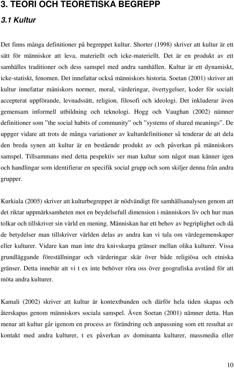 Soetan (2001) skriver att kultur innefattar mäniskors normer, moral, värderingar, övertygelser, koder för socialt accepterat uppförande, levnadssätt, religion, filosofi och ideologi.