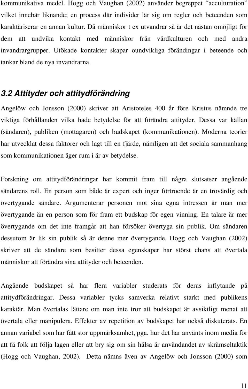 Utökade kontakter skapar oundvikliga förändingar i beteende och tankar bland de nya invandrarna. 3.