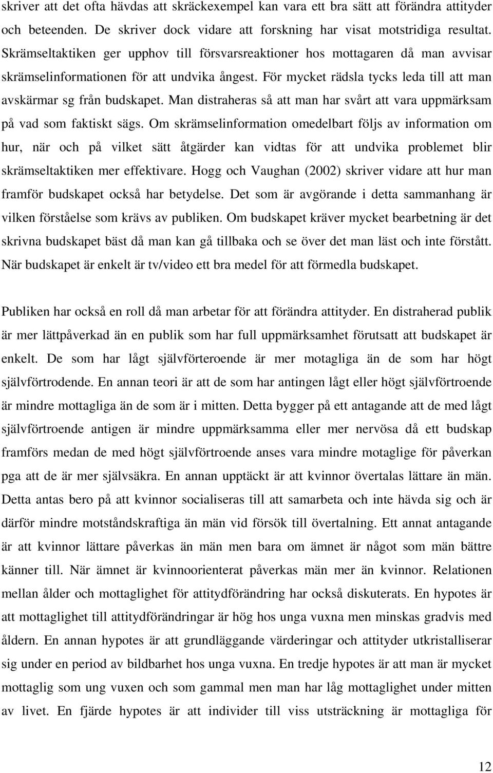 Man distraheras så att man har svårt att vara uppmärksam på vad som faktiskt sägs.