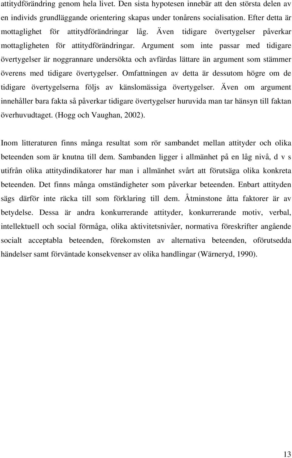 Argument som inte passar med tidigare övertygelser är noggrannare undersökta och avfärdas lättare än argument som stämmer överens med tidigare övertygelser.