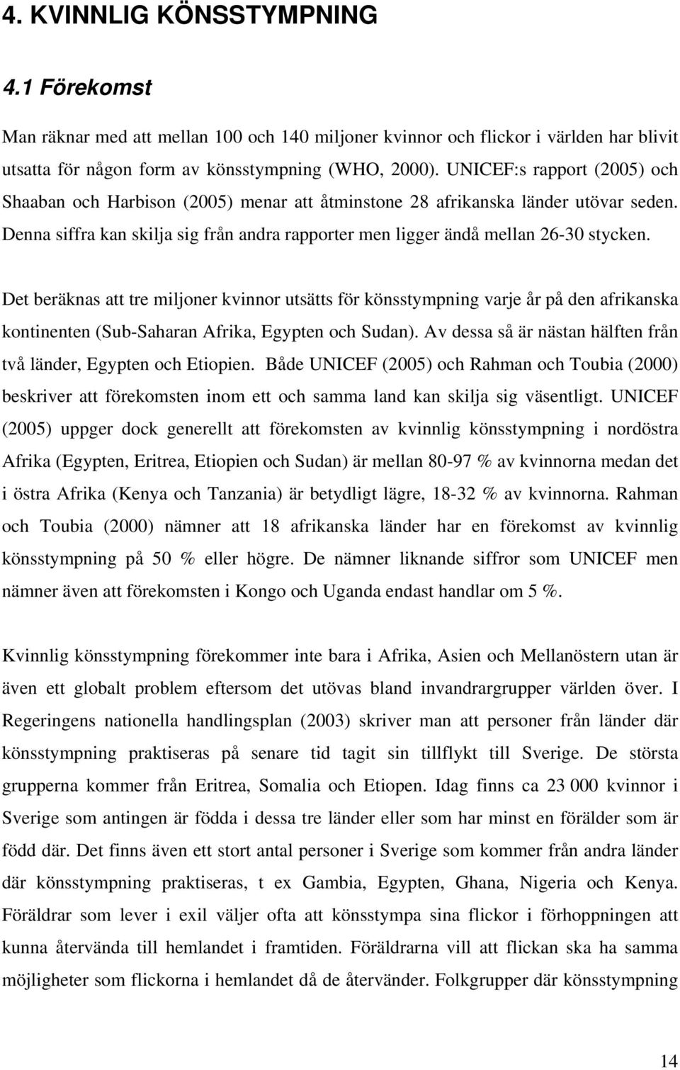 Det beräknas att tre miljoner kvinnor utsätts för könsstympning varje år på den afrikanska kontinenten (Sub-Saharan Afrika, Egypten och Sudan).