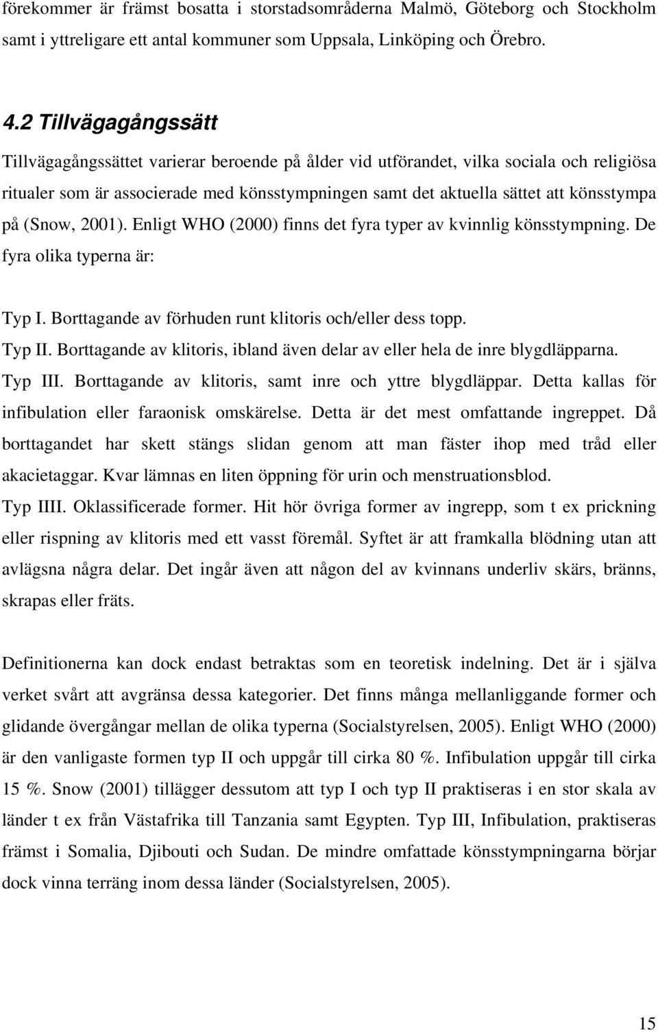 på (Snow, 2001). Enligt WHO (2000) finns det fyra typer av kvinnlig könsstympning. De fyra olika typerna är: Typ I. Borttagande av förhuden runt klitoris och/eller dess topp. Typ II.