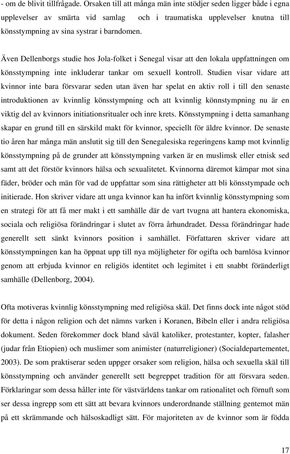 Även Dellenborgs studie hos Jola-folket i Senegal visar att den lokala uppfattningen om könsstympning inte inkluderar tankar om sexuell kontroll.