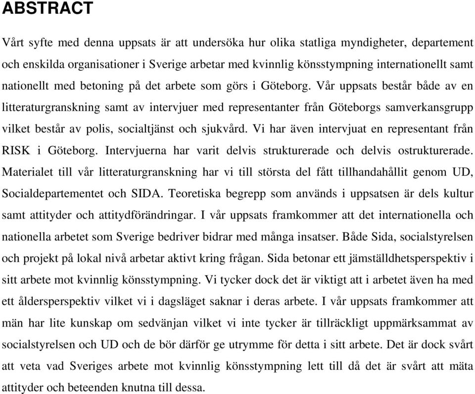 Vår uppsats består både av en litteraturgranskning samt av intervjuer med representanter från Göteborgs samverkansgrupp vilket består av polis, socialtjänst och sjukvård.