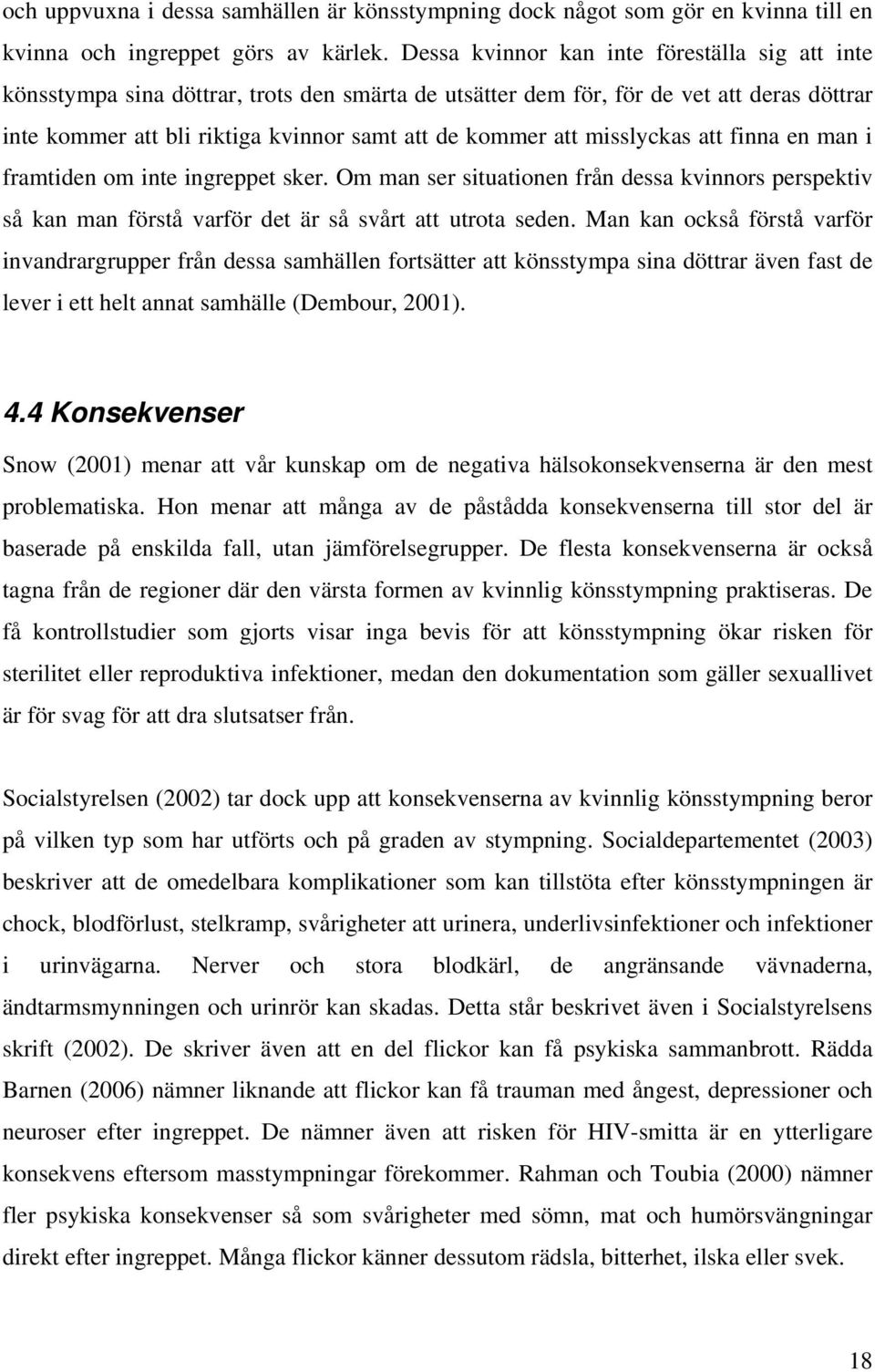 misslyckas att finna en man i framtiden om inte ingreppet sker. Om man ser situationen från dessa kvinnors perspektiv så kan man förstå varför det är så svårt att utrota seden.