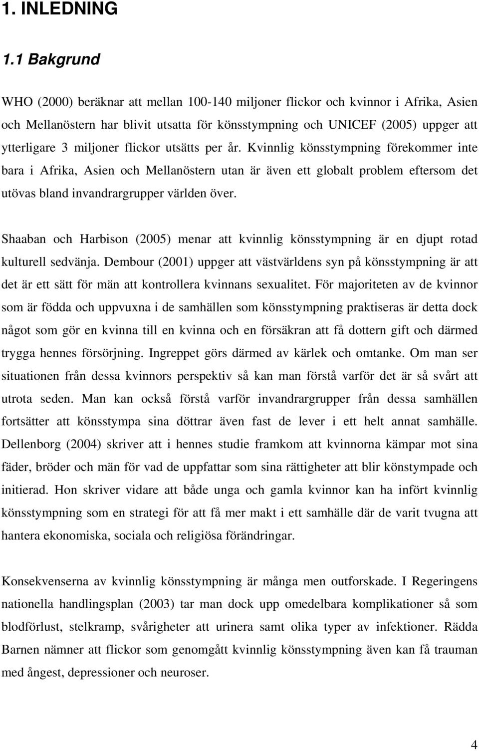miljoner flickor utsätts per år. Kvinnlig könsstympning förekommer inte bara i Afrika, Asien och Mellanöstern utan är även ett globalt problem eftersom det utövas bland invandrargrupper världen över.