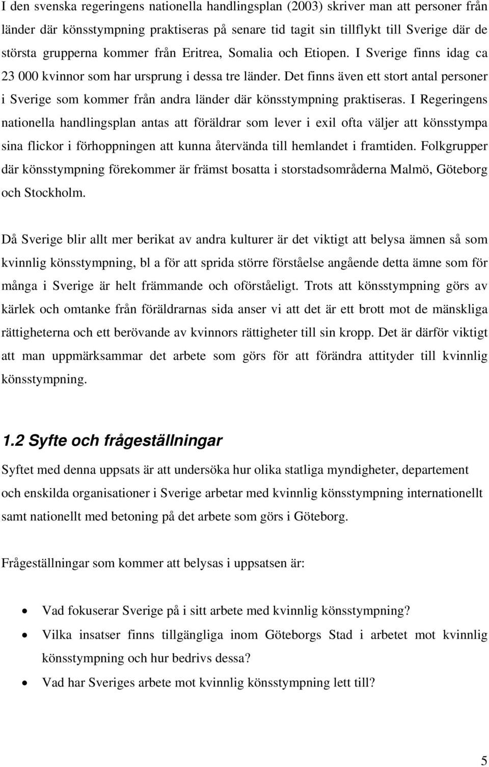Det finns även ett stort antal personer i Sverige som kommer från andra länder där könsstympning praktiseras.