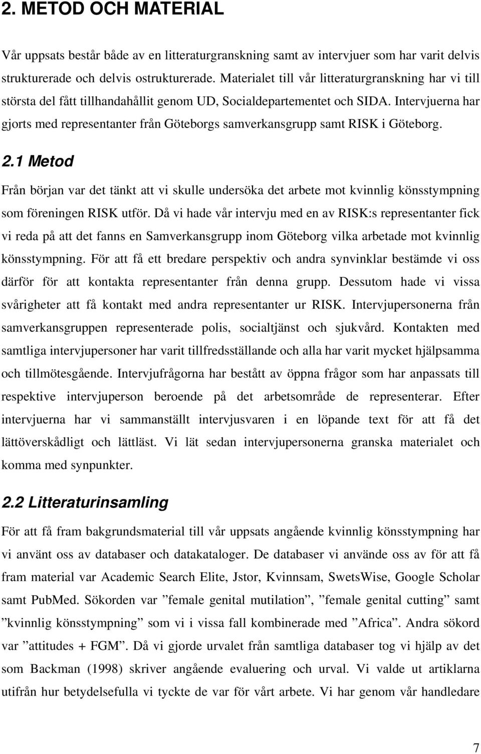 Intervjuerna har gjorts med representanter från Göteborgs samverkansgrupp samt RISK i Göteborg. 2.