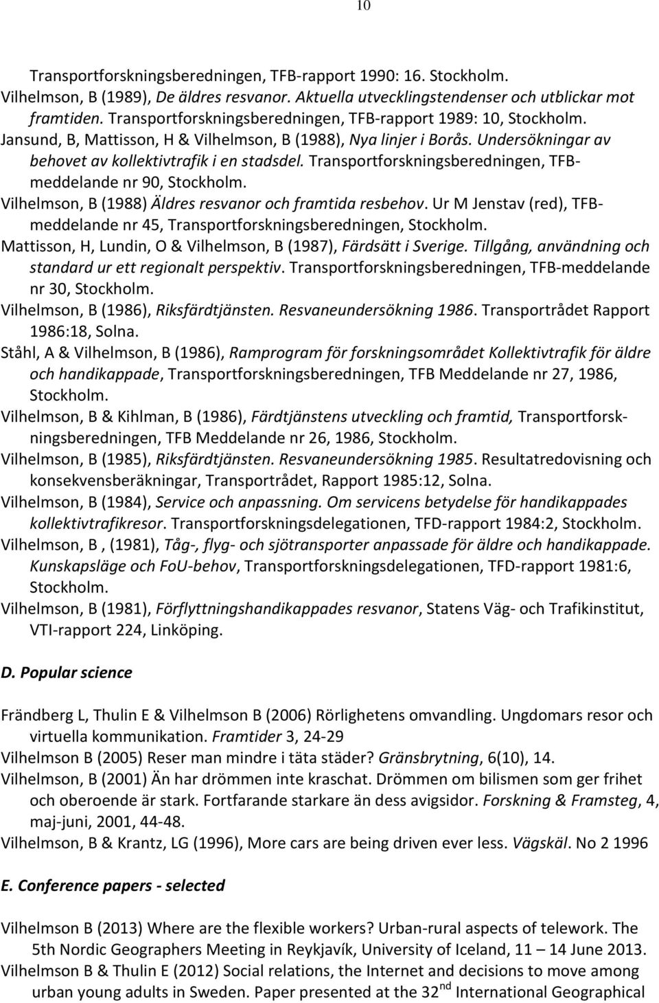 Transportforskningsberedningen, TFBmeddelande nr 90, Stockholm. Vilhelmson, B (1988) Äldres resvanor och framtida resbehov.