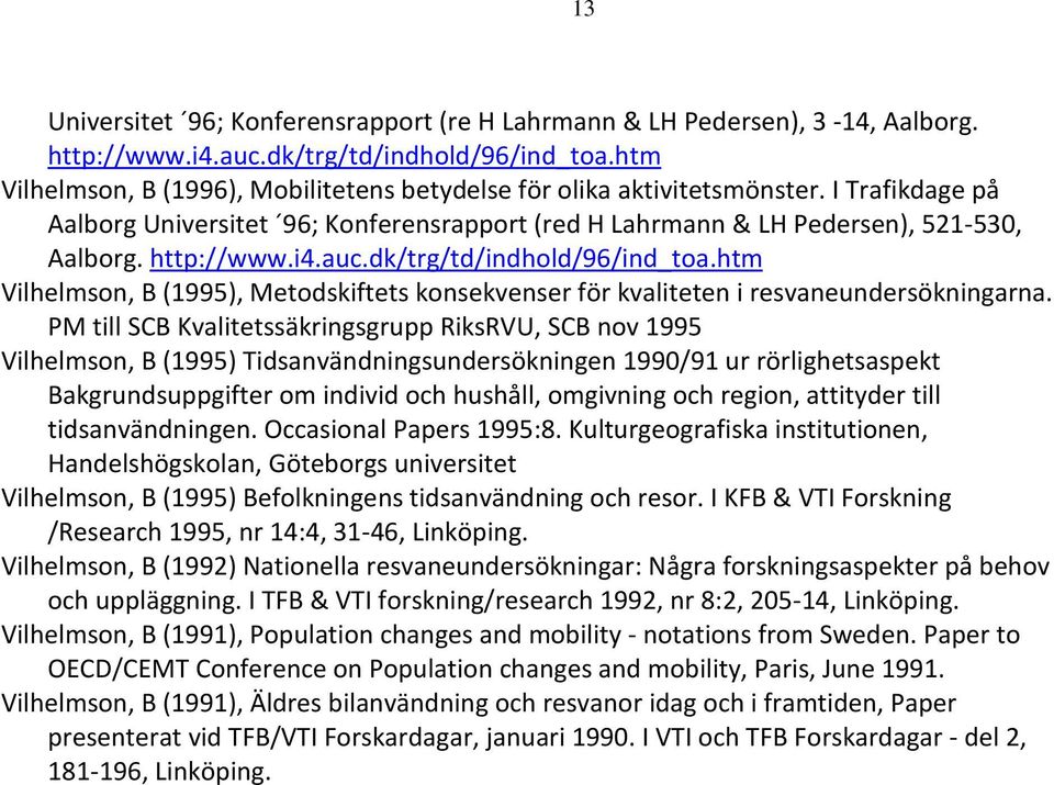 auc.dk/trg/td/indhold/96/ind_toa.htm Vilhelmson, B (1995), Metodskiftets konsekvenser för kvaliteten i resvaneundersökningarna.