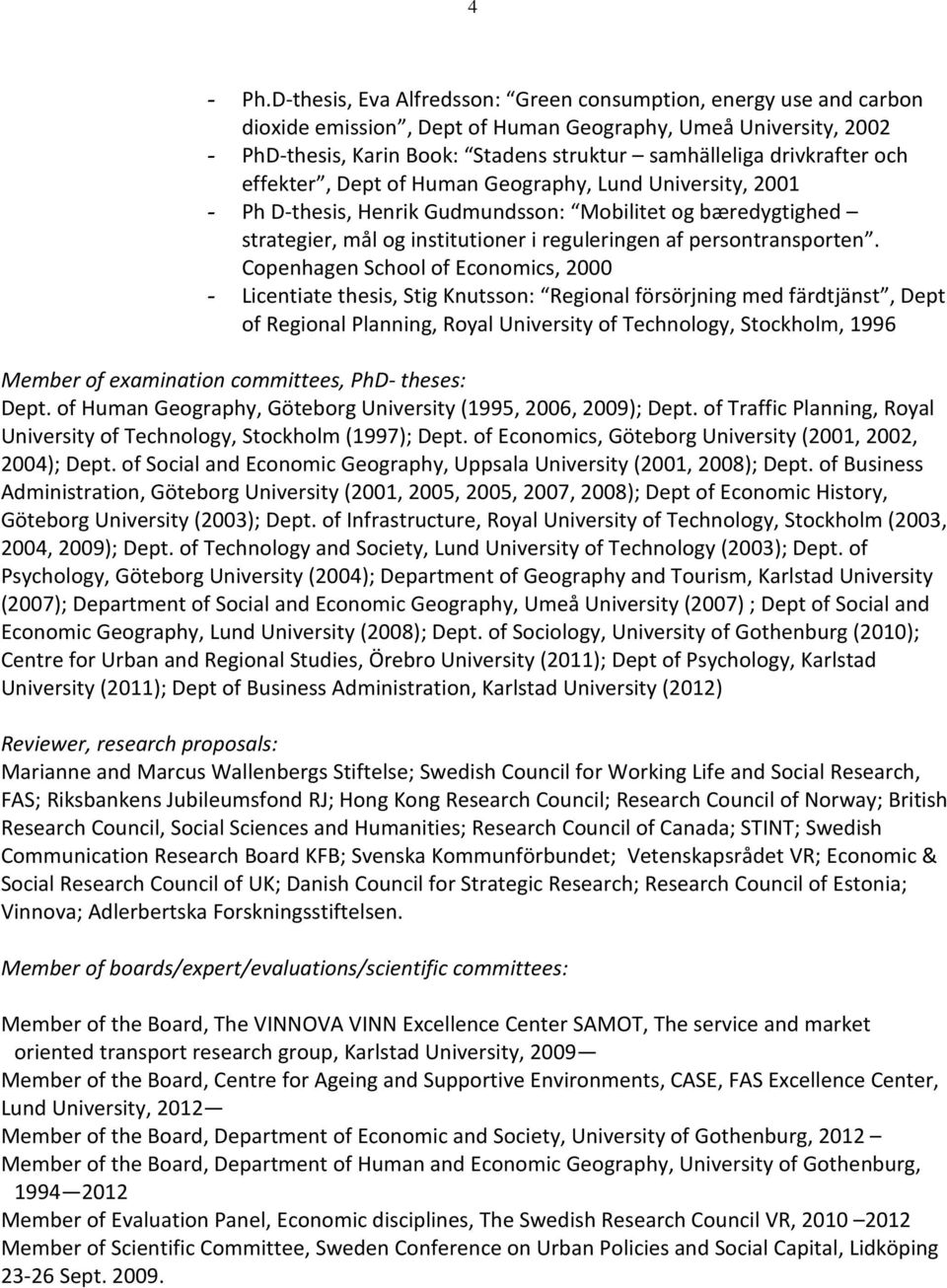 och effekter, Dept of Human Geography, Lund University, 2001 - Ph D-thesis, Henrik Gudmundsson: Mobilitet og bæredygtighed strategier, mål og institutioner i reguleringen af persontransporten.