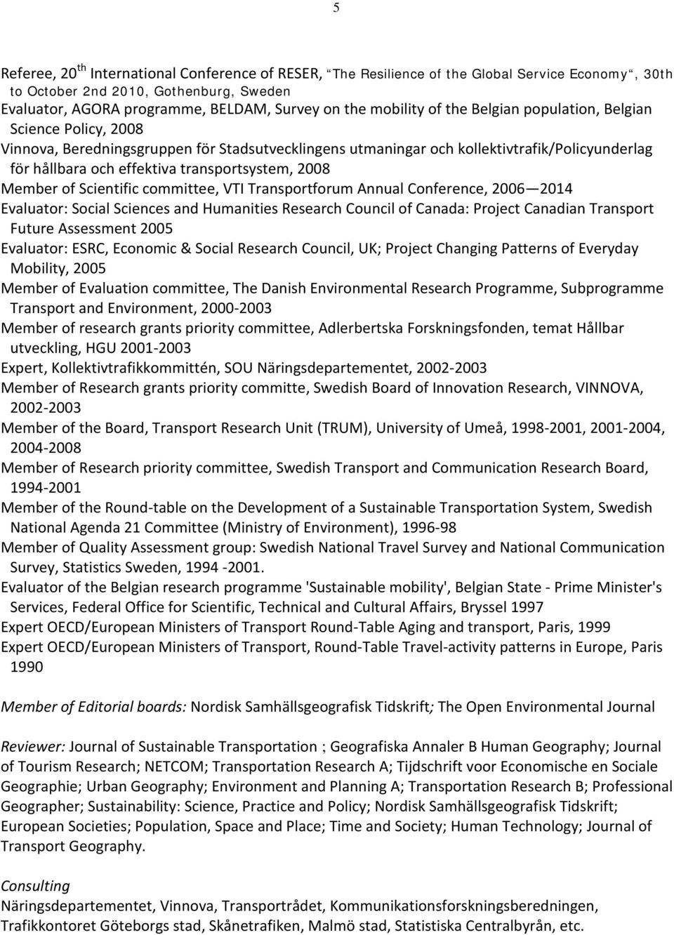 transportsystem, 2008 Member of Scientific committee, VTI Transportforum Annual Conference, 2006 2014 Evaluator: Social Sciences and Humanities Research Council of Canada: Project Canadian Transport