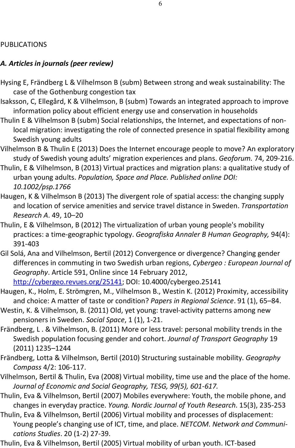 B (subm) Towards an integrated approach to improve information policy about efficient energy use and conservation in households Thulin E & Vilhelmson B (subm) Social relationships, the Internet, and