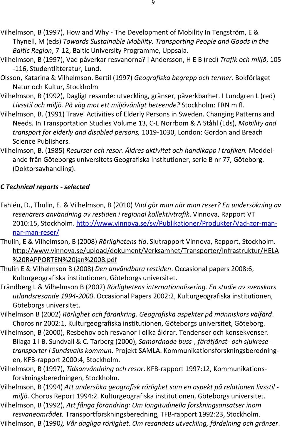 I Andersson, H E B (red) Trafik och miljö, 105-116, Studentlitteratur, Lund. Olsson, Katarina & Vilhelmson, Bertil (1997) Geografiska begrepp och termer.