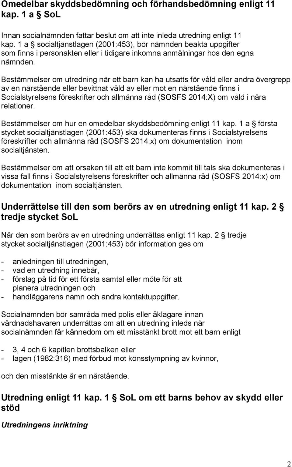 Bestämmelser om utredning när ett barn kan ha utsatts för våld eller andra övergrepp av en närstående eller bevittnat våld av eller mot en närstående finns i Socialstyrelsens föreskrifter och