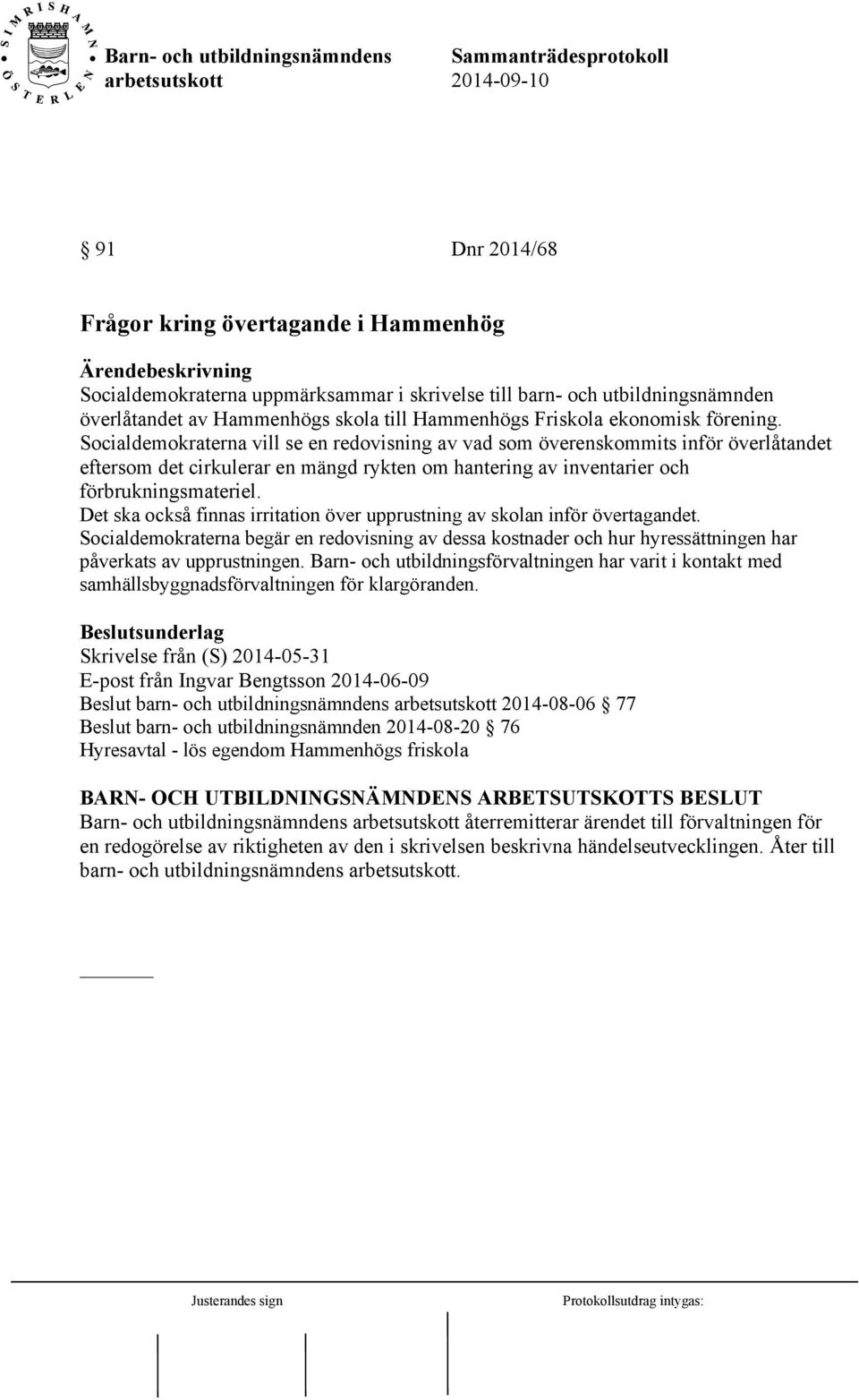 Det ska också finnas irritation över upprustning av skolan inför övertagandet. Socialdemokraterna begär en redovisning av dessa kostnader och hur hyressättningen har påverkats av upprustningen.