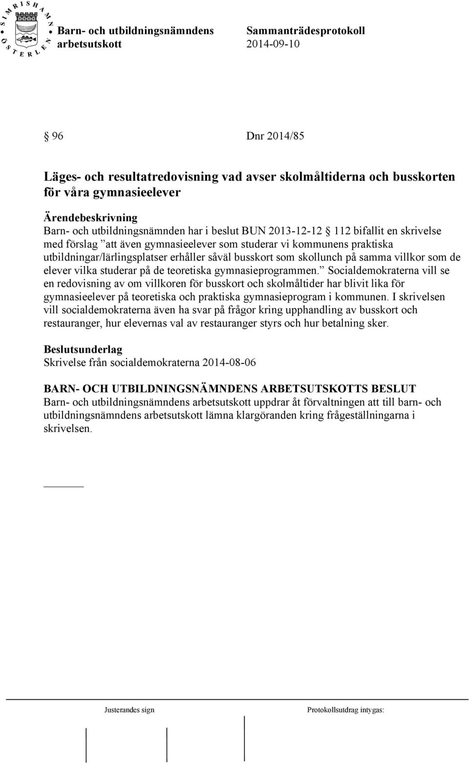 gymnasieprogrammen. Socialdemokraterna vill se en redovisning av om villkoren för busskort och skolmåltider har blivit lika för gymnasieelever på teoretiska och praktiska gymnasieprogram i kommunen.