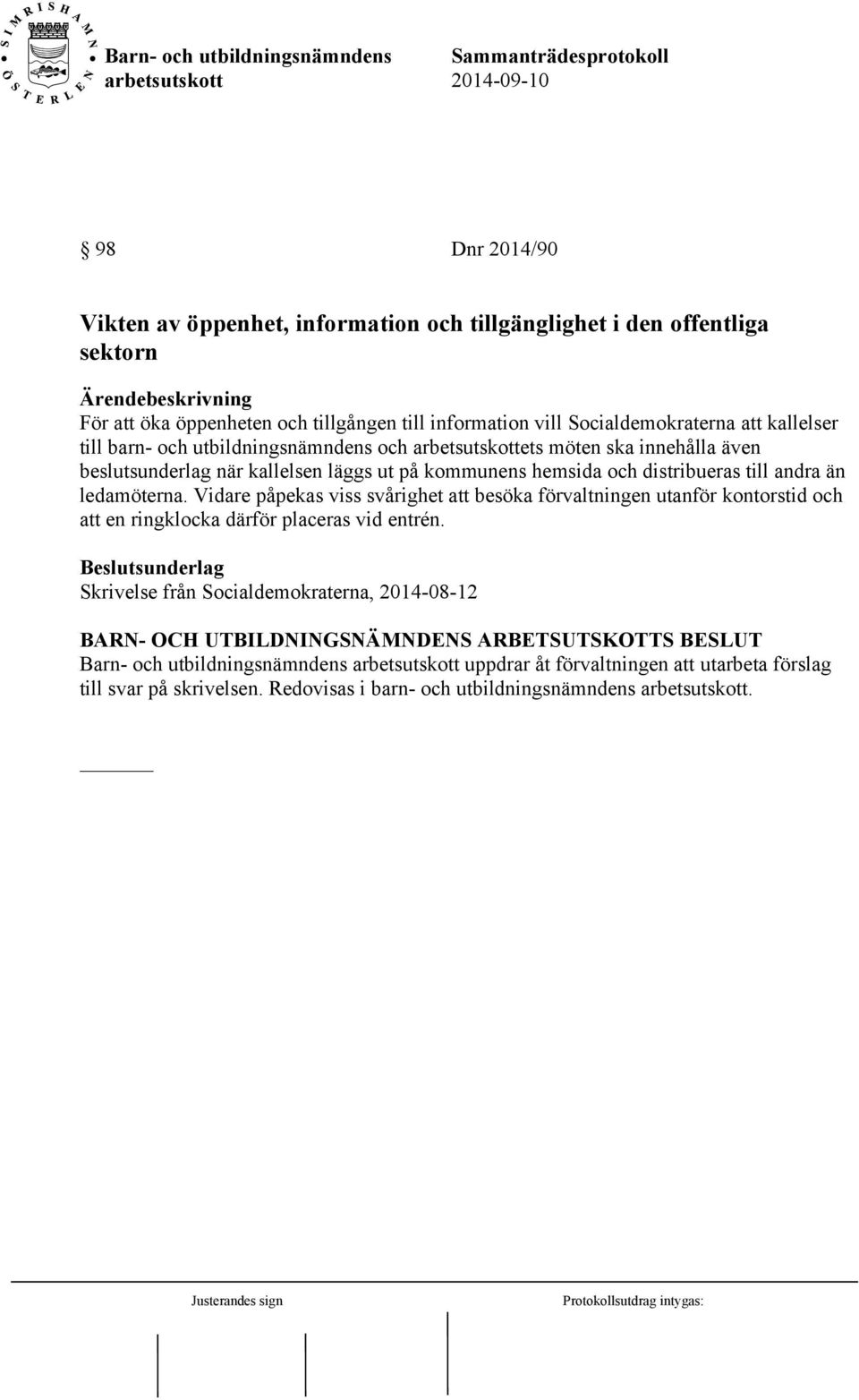 andra än ledamöterna. Vidare påpekas viss svårighet att besöka förvaltningen utanför kontorstid och att en ringklocka därför placeras vid entrén.